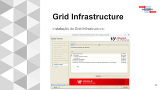 Grid Infrastructure
34
Instalação do Grid Infrastructure:
 