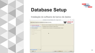 Database Setup
43
Instalação do software de banco de dados:
 