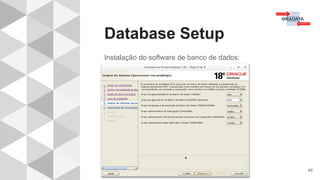 Database Setup
46
Instalação do software de banco de dados:
 