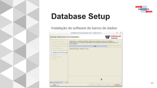 Database Setup
47
Instalação do software de banco de dados:
 