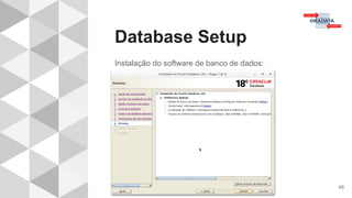 Database Setup
49
Instalação do software de banco de dados:
 
