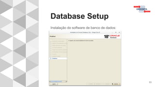 Database Setup
53
Instalação do software de banco de dados:
 