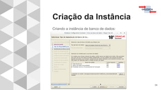 Criação da Instância
58
Criando a instância de banco de dados:
 