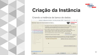 Criação da Instância
60
Criando a instância de banco de dados:
 