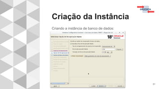 Criação da Instância
61
Criando a instância de banco de dados:
 
