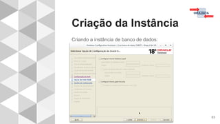 Criação da Instância
63
Criando a instância de banco de dados:
 