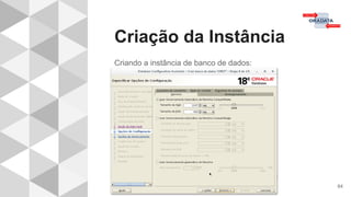 Criação da Instância
64
Criando a instância de banco de dados:
 