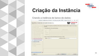 Criação da Instância
66
Criando a instância de banco de dados:
 