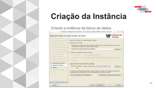 Criação da Instância
67
Criando a instância de banco de dados:
 