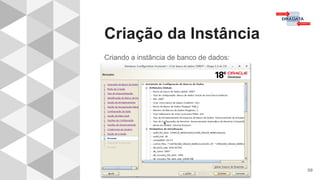 Criação da Instância
68
Criando a instância de banco de dados:
 