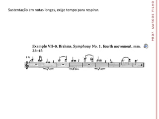 P R O F. M A R C O S F I L H O
Sustentação em notas longas, exige tempo para respirar.
 