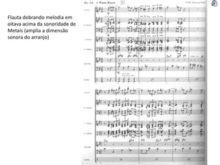 Flauta dobrando melodia em
oitava acima da sonoridade de
Metais (amplia a dimensão
sonora do arranjo)
 