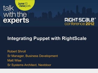 Integrating Puppet with RightScale

Robert Shroll
Sr Manager, Business Development
Matt Wise
Sr Systems Architect, Nextdoor
 