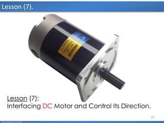 22
Lesson (7).
© Mohamed F.A.B 2015
Lesson (7):
Interfacing DC Motor and Control Its Direction.
 