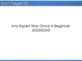 3
Don't Forget !!!!
© Mohamed F.A.B 2015
Any Expert Was Once A Beginner

 