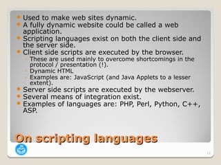  Used to make web sites    dynamic.
 A fully dynamic website   could be called a web
  application.
 Scripting language...
