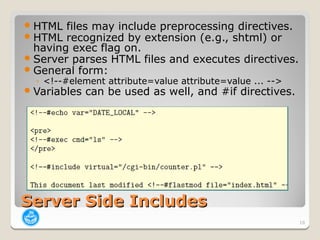  HTML  files may include preprocessing directives.
 HTML  recognized by extension (e.g., shtml) or
  having exec flag on...