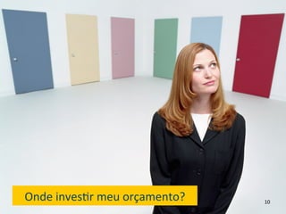 Onde	
  inves6r	
  meu	
  orçamento?	
     10	
  
 