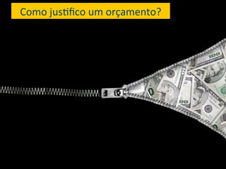 Como	
  jus6ﬁco	
  um	
  orçamento?	
  




                                          12	
  
 