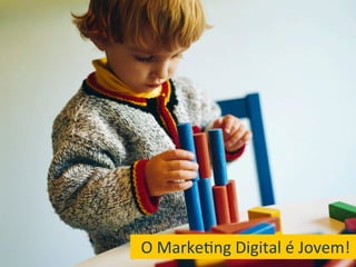 O	
  Marke6ng	
  Digital	
  é	
  Jovem!	
  
                                      20	
  
 