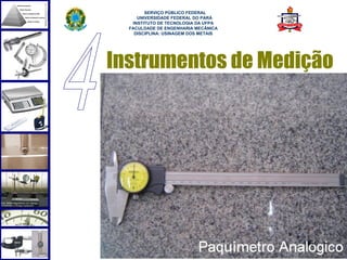  
        SERVIÇO PÚBLICO FEDERAL
     UNIVERSIDADE FEDERAL DO PARÁ
   INSTITUTO DE TECNOLOGIA DA UFPA
  FACULDADE DE ENGENHARIA MECÂNICA
    DISCIPLINA: USINAGEM DOS METAIS




Instrumentos de Medição




                                      36
 