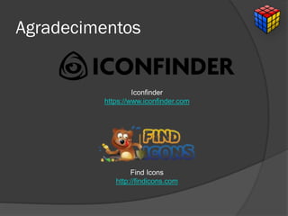 Agradecimentos
Find Icons
http://findicons.com
Iconfinder
https://www.iconfinder.com
 