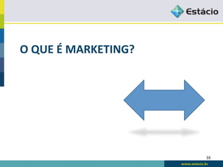 O	
  QUE	
  É	
  MARKETING?	
  




                                  16	
  
 