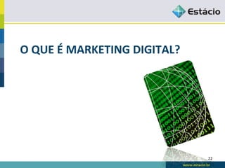 O	
  QUE	
  É	
  MARKETING	
  DIGITAL?	
  




                                             22	
  
 