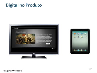 Digital	
  no	
  Produto	
  




                                  27
Imagens:	
  Wikipedia	
  
 