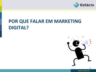 POR	
  QUE	
  FALAR	
  EM	
  MARKETING	
  
DIGITAL?	
  




                                             3	
  
 
