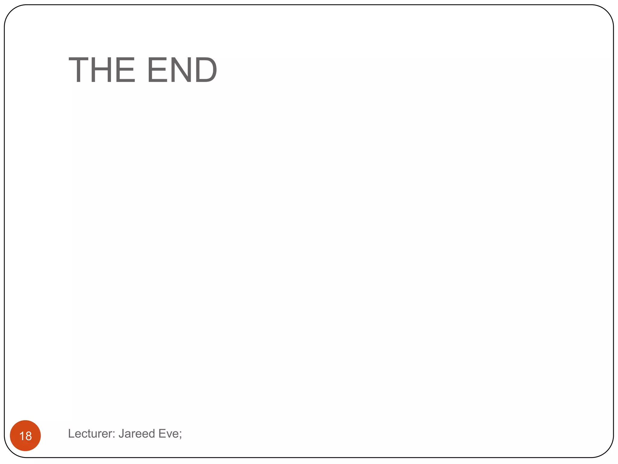 THE END
Lecturer: Jareed Eve;18
 