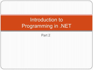 Part 2
Introduction to
Programming in .NET
 