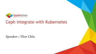 Ceph integrate with Kubernetes
Speaker : Thor Chin
 