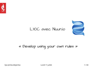 Epo Jemba @ejemba Lundi 11 juillet 1 / 44
L‘IOC avec Nuun.io
« Develop using your own rules »
 