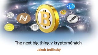 The next big thing v kryptoměnách
Jakub Jedlinský
 
