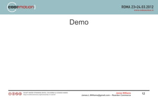 Demo




                                  James Williams   12
  James.L.Williams@gmail.com – Rearden Commerce
 