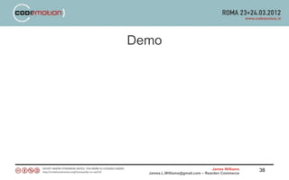 Demo




                                  James Williams   38
  James.L.Williams@gmail.com – Rearden Commerce
 
