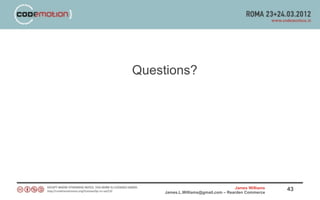Questions?




                                     James Williams   43
     James.L.Williams@gmail.com – Rearden Commerce
 
