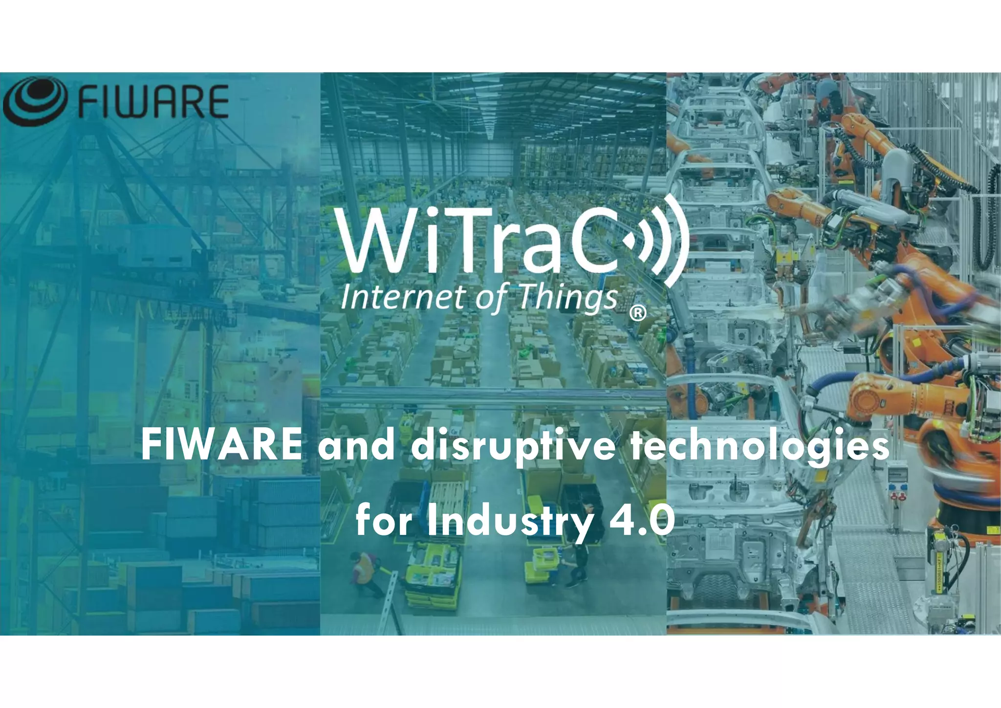 FIWARE and disruptive technologies
for Industry 4.0
®