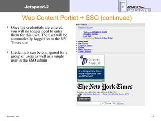 Web Content Portlet + SSO (continued) Once the credentials are entered, you will no longer need to enter them for this user. The user will be automatically logged on to the NY Times site Credentials can be configured for a group of users as well as a single user in the SSO admin 