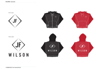 DEVELOPMENT hoodie designs




        Front Logo -




        Back Logo -




                             JF                  JF       JF
                                                WILSON   WILSON

        WILSON

J.F Wilson cycles THD1161 FINAL Major project
 