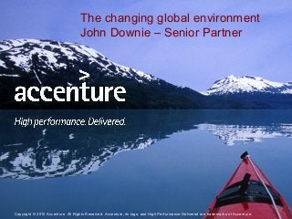 Copyright © 2010 Accenture All Rights Reserved. 1Copyright © 2010 Accenture All Rights Reserved. Accenture, its logo, and High Performance Delivered are trademarks of Accenture.
The changing global environment
John Downie – Senior Partner
 