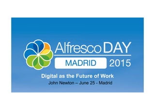 Digital as the Future of Work
John Newton – June 25 - Madrid
 