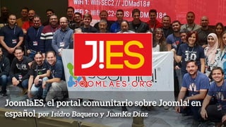 JoomlaES, el portal comunitario sobre Joomla! en
español por Isidro Baquero y JuanKa Díaz
 