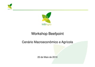 Workshop Beefpoint

Cenário Macroeconômico e Agrícola



          20 de Maio de 2010
 