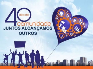 JUNTOS ALCANÇAMOS
OUTROS
 
