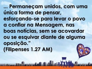 ... Permaneçam unidos, com uma
única forma de pensar,
esforçando-se para levar o povo
a confiar na Mensagem, nas
boas notí...
