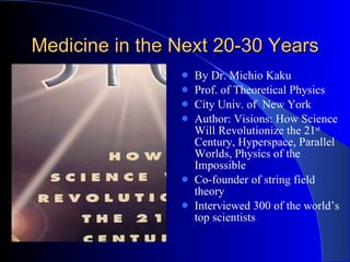 Medicine in the Next 20-30 Years  ,[object Object],[object Object],[object Object],[object Object],[object Object],[object Object]