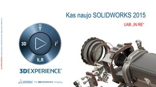 3DS.COM/SOLIDWORKS© Dassault Systèmes | Confidential Information 
1 
Kas naujo SOLIDWORKS 2015 
UAB „IN RE“ 
3DS.COM/SOLIDWORKS© Dassault Systèmes | ConfidentialInformation | Image courtesy of Watershot, Inc.  
