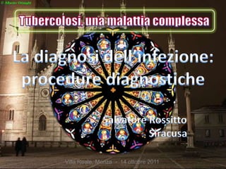 La diagnosi dell’infezione:
 procedure diagnostiche

                     Salvatore Rossitto
                               Siracusa

       Villa Reale, Monza - 14 ottobre 2011
 